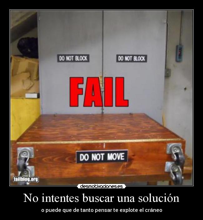 carteles no intentes buscar solucion puede tanto pensar explote craneo desmotivaciones