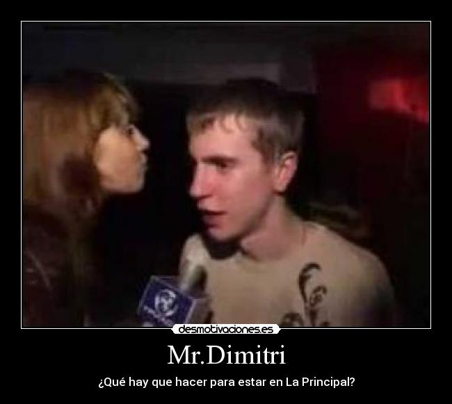Mr.Dimitri - ¿Qué hay que hacer para estar en La Principal?