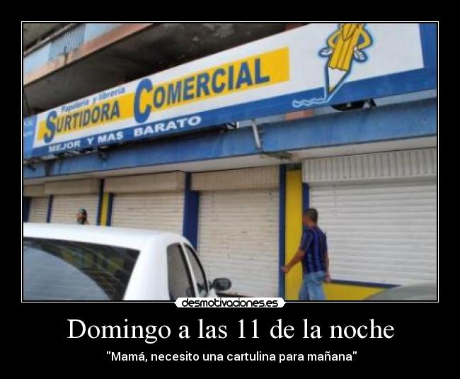 Domingo a las 11 de la noche -  \Mamá, necesito una cartulina para mañana\