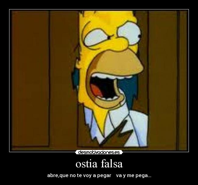 ostia falsa - abre,que no te voy a pegar va y me pega...