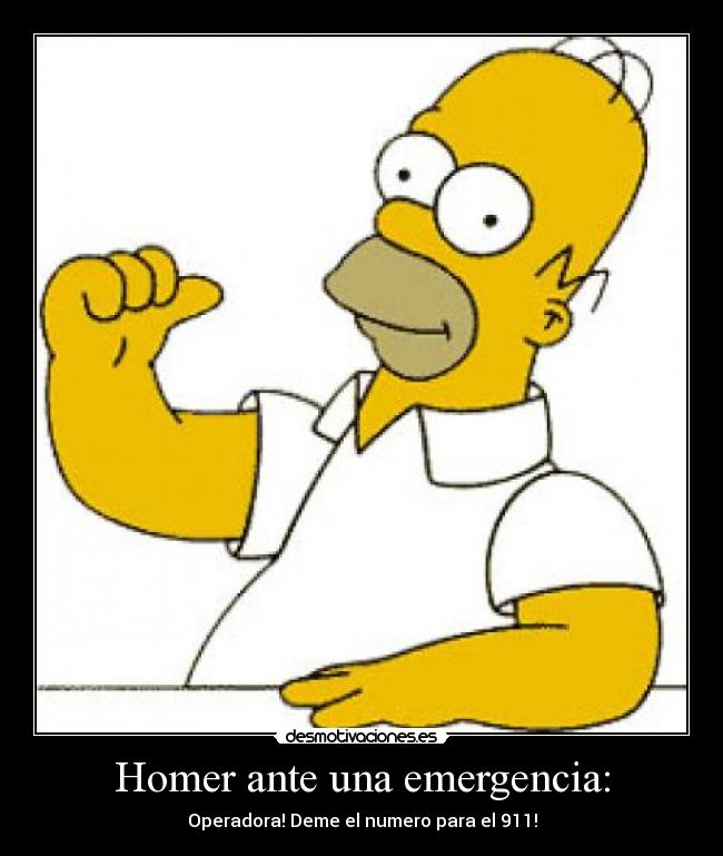 Homer ante una emergencia: - Operadora! Deme el numero para el 911!