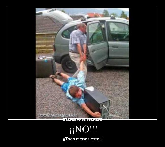 ¡¡NO!!! - ¡¡Todo menos esto !!