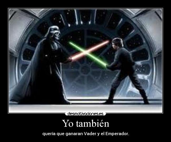 Yo también - quería que ganaran Vader y el Emperador.