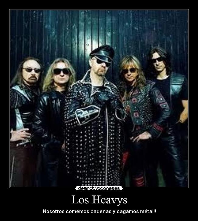 Los Heavys - Nosotros comemos cadenas y cagamos métal!!