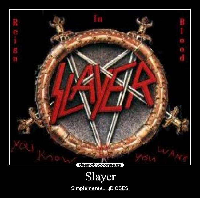 Slayer - Simplemente.....¡DIOSES!