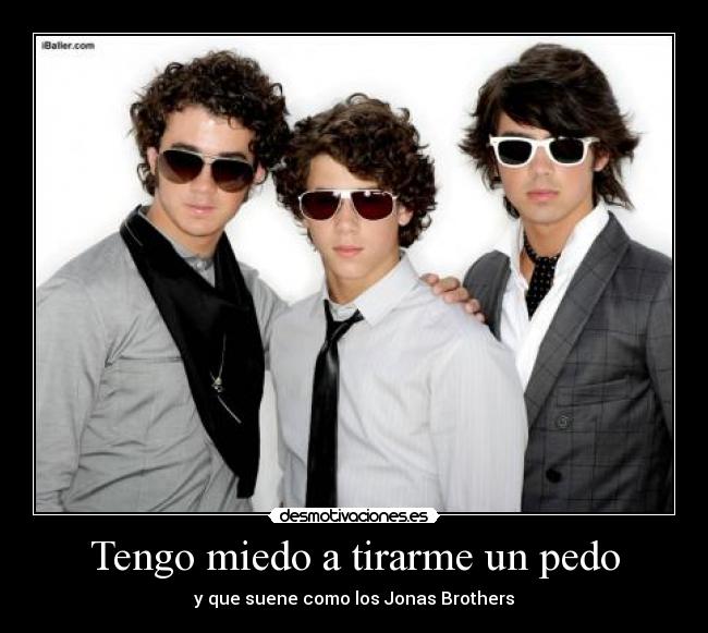 Tengo miedo a tirarme un pedo - y que suene como los Jonas Brothers
