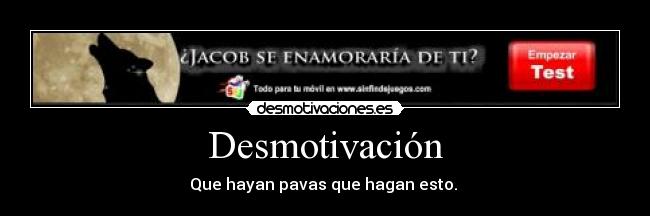 Desmotivación - Que hayan pavas que hagan esto. 