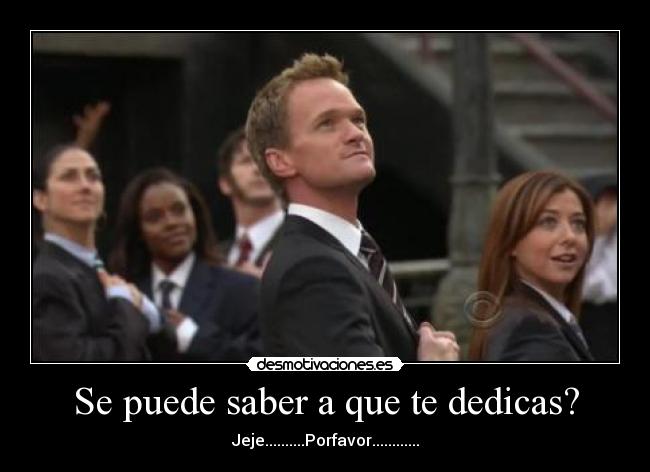 Se puede saber a que te dedicas? - 