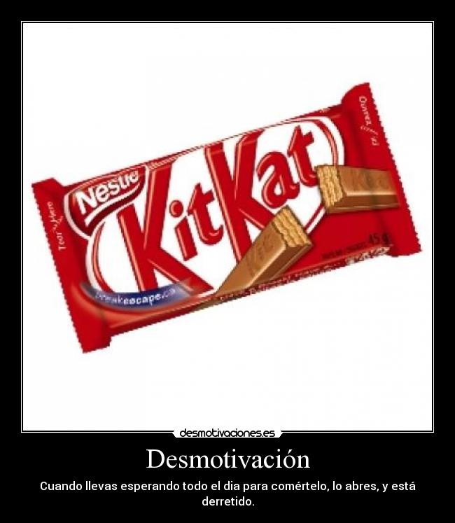 Desmotivación - Cuando llevas esperando todo el dia para comértelo, lo abres, y está
derretido.