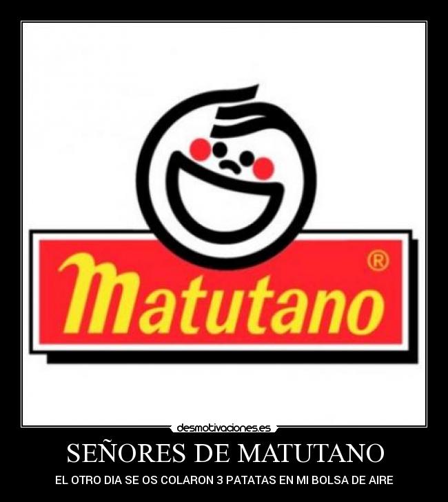 SEÑORES DE MATUTANO - EL OTRO DIA SE OS COLARON 3 PATATAS EN MI BOLSA DE AIRE