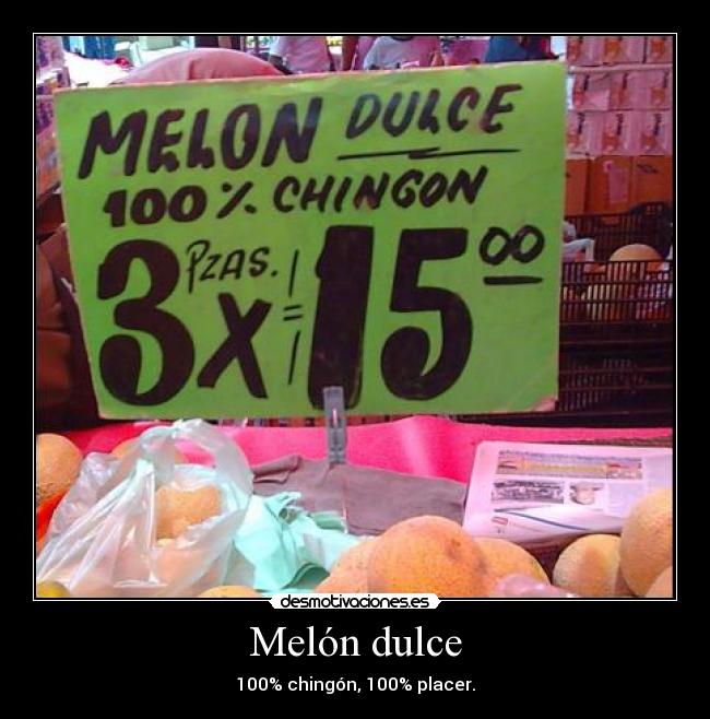 Melón dulce - 100% chingón, 100% placer.