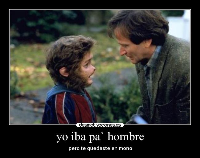 yo iba pa` hombre - pero te quedaste en mono