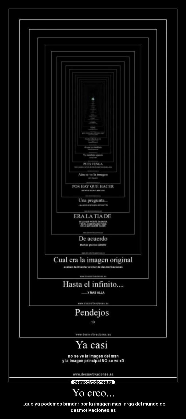 Yo creo... - ...que ya podemos brindar por la imagen mas larga del mundo de desmotivaciones.es