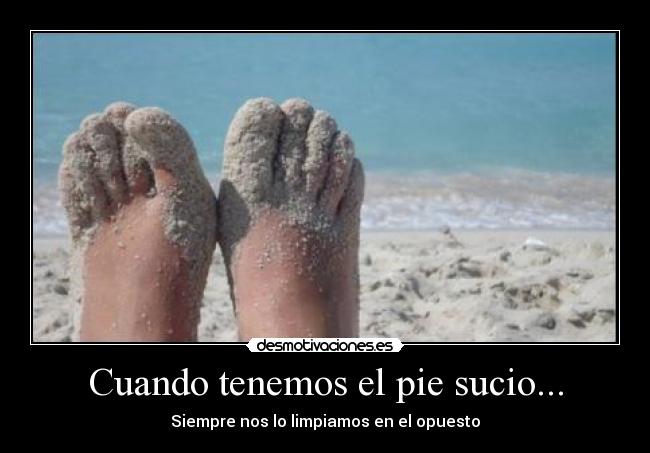 Cuando tenemos el pie sucio... -
