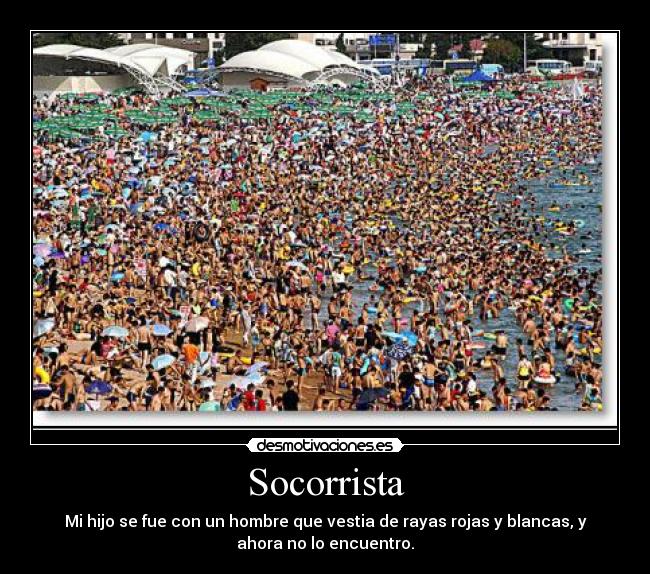 Socorrista - Mi hijo se fue con un hombre que vestia de rayas rojas y blancas, y ahora no lo encuentro.