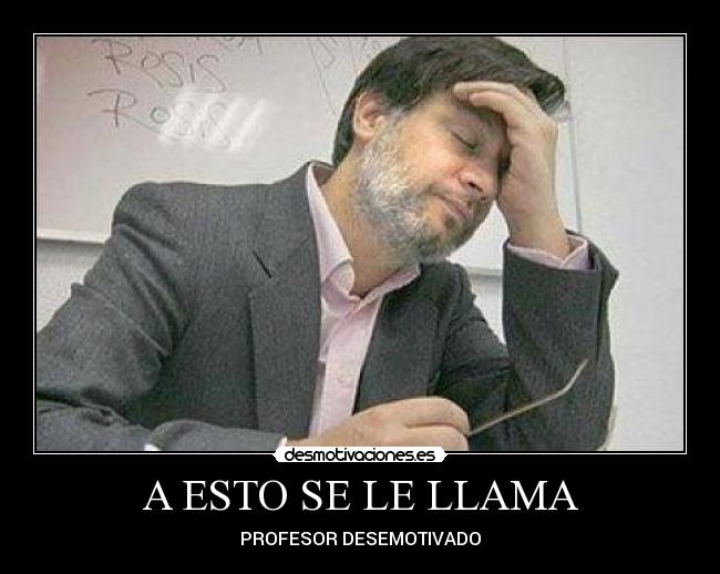 A ESTO SE LE LLAMA - PROFESOR DESEMOTIVADO