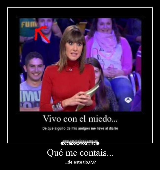 Qué me contais... - ...de este tio¿?¿?