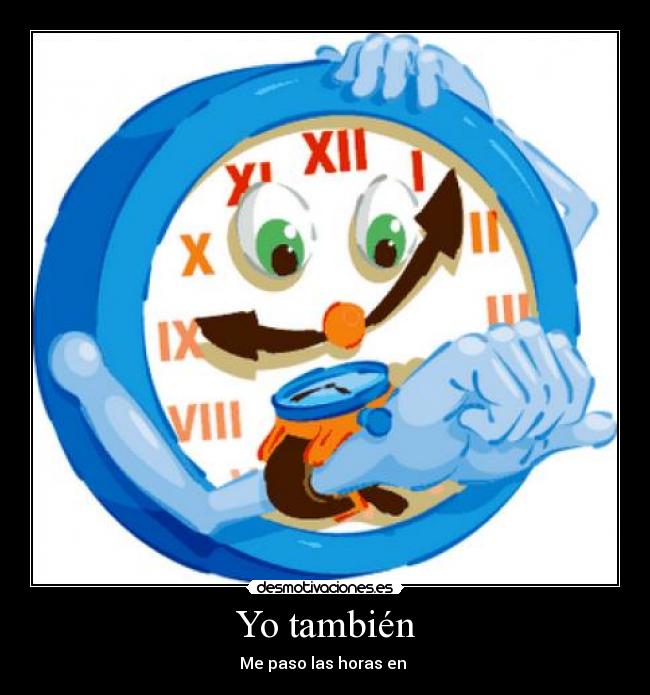 Yo también - Me paso las horas en