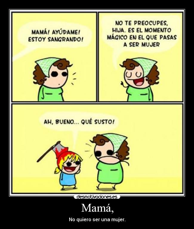 Mamá, - No quiero ser una mujer.