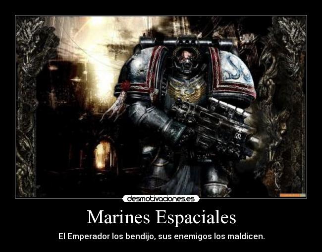 Marines Espaciales - El Emperador los bendijo, sus enemigos los maldicen.