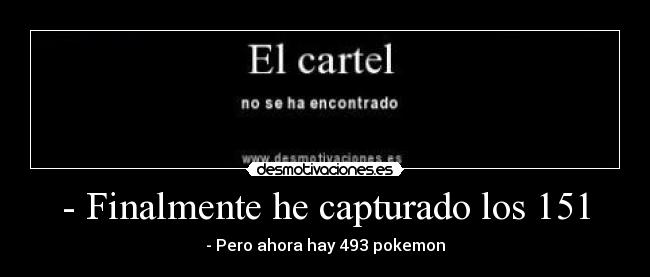 carteles finalmente capturado los 151 pero ahora hay 493 pokemon desmotivaciones