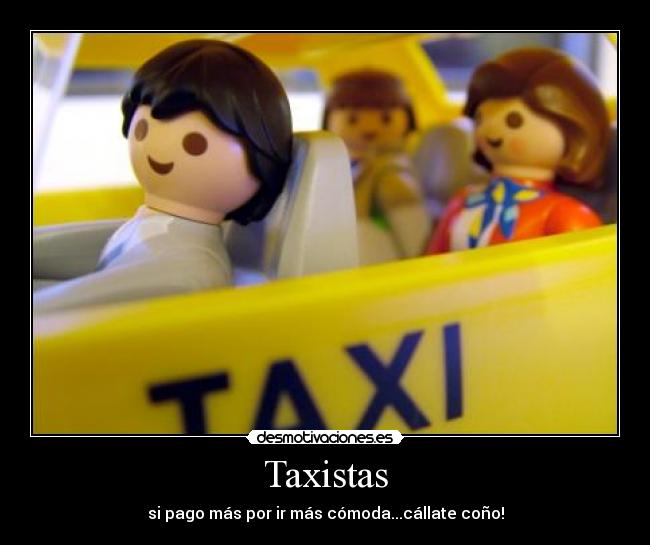 Taxistas - si pago más por ir más cómoda...cállate coño!