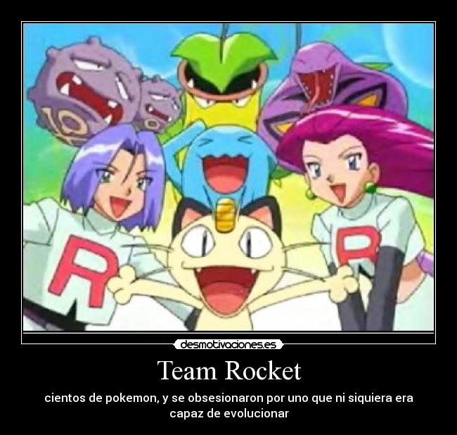 Team Rocket - cientos de pokemon, y se obsesionaron por uno que ni siquiera era capaz de evolucionar