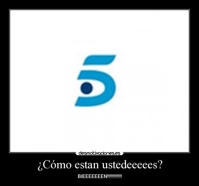 ¿Cómo estan ustedeeeees? - BIEEEEEEEN!!!!!!!!!!!!