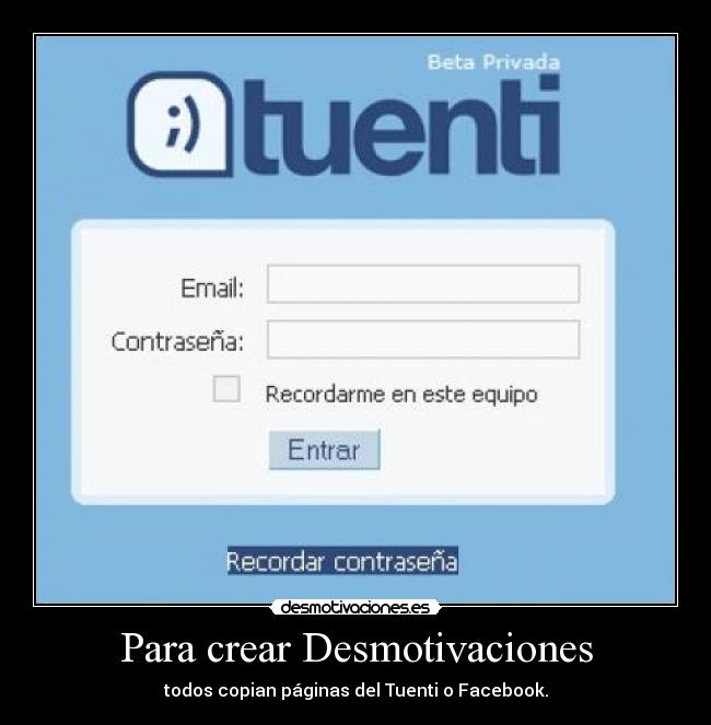 Para crear Desmotivaciones - todos copian páginas del Tuenti o Facebook.