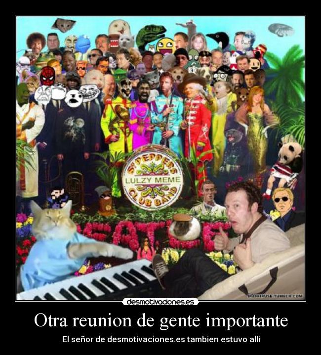 Otra reunion de gente importante - El señor de desmotivaciones.es tambien estuvo alli