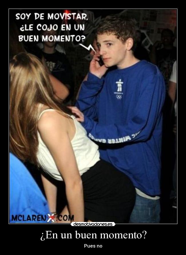 ¿En un buen momento? - Pues no