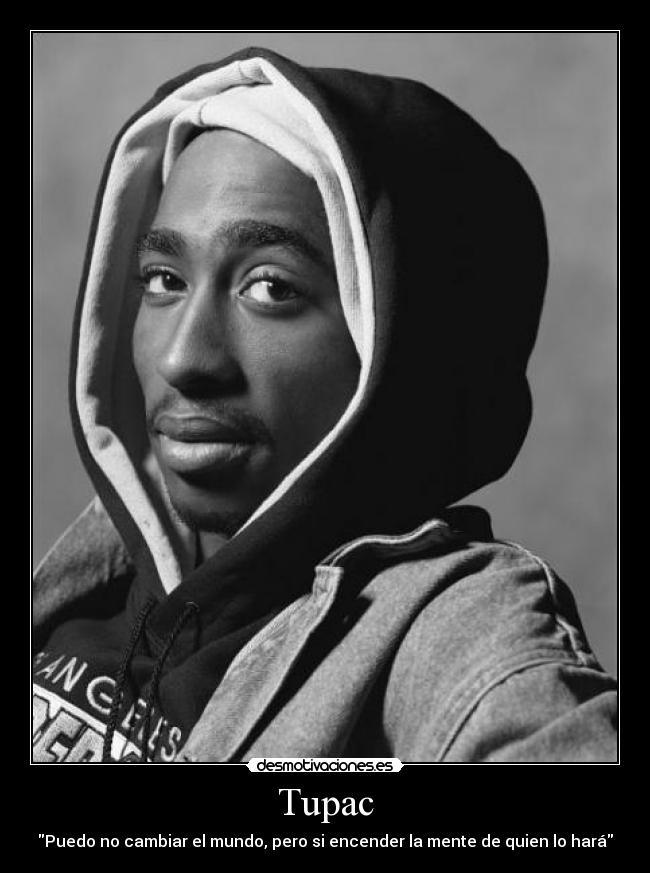 Tupac - Puedo no cambiar el mundo, pero si encender la mente de quien lo hará