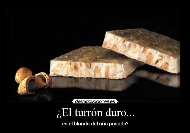 ¿El turrón duro... - es el blando del año pasado?