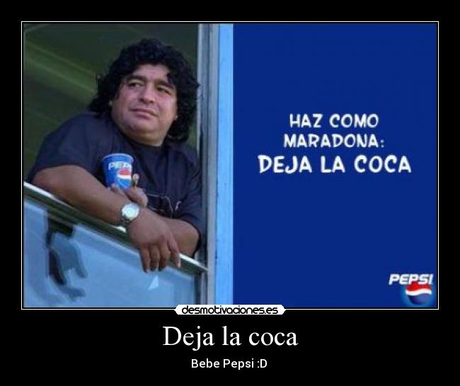 Deja la coca - Bebe Pepsi :D