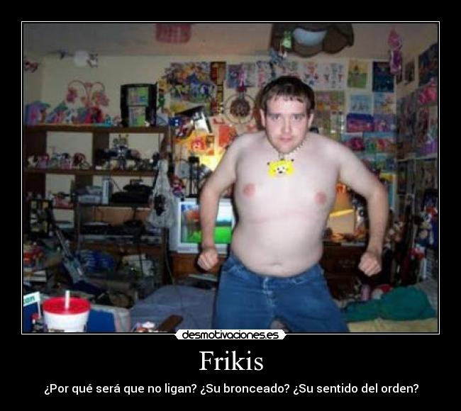 carteles friki gordo blanco cachondeo cuarto ordenado bronceado vaqueros chuck norris dios los friki desmotivaciones
