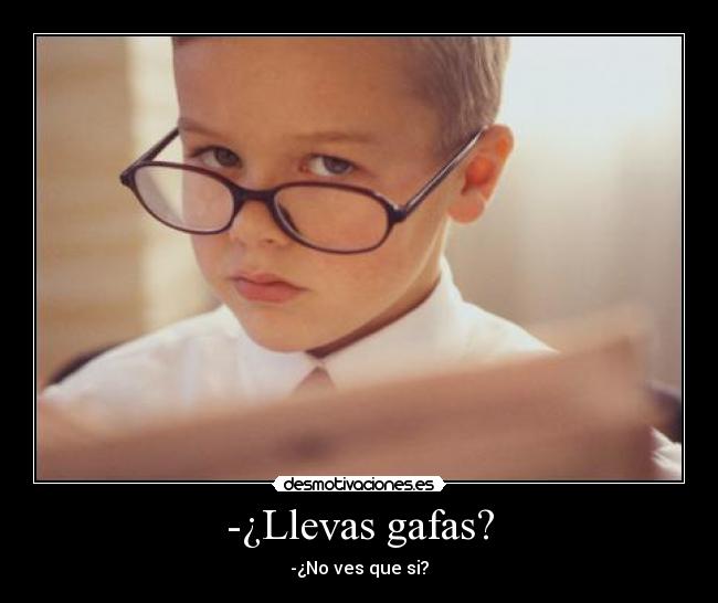 -¿Llevas gafas? -