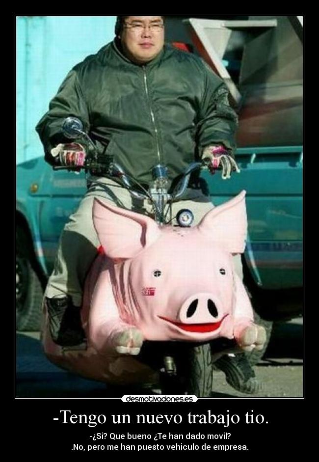 -Tengo un nuevo trabajo tio. - 