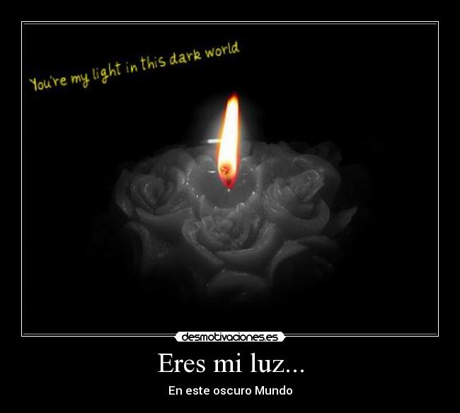 Eres mi luz... - En este oscuro Mundo