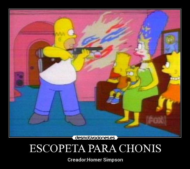 ESCOPETA PARA CHONIS - Creador:Homer Simpson