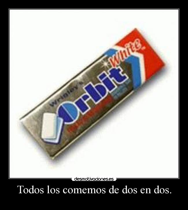 Todos los comemos de dos en dos. -