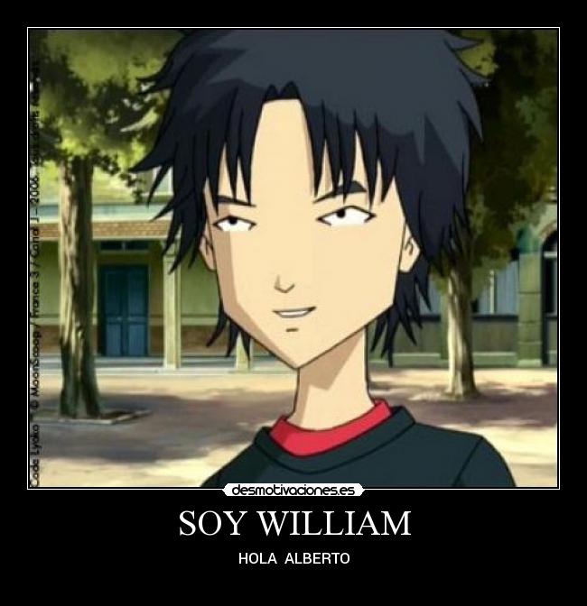 SOY WILLIAM - HOLA  ALBERTO
