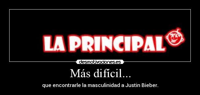 Más difícil... - que encontrarle la masculinidad a Justin Bieber.