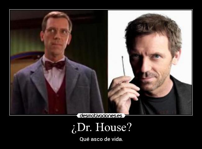 ¿Dr. House? -