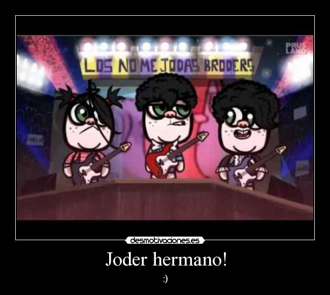 Joder hermano! - :)