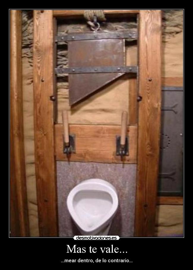 Mas te vale... - ...mear dentro, de lo contrario...