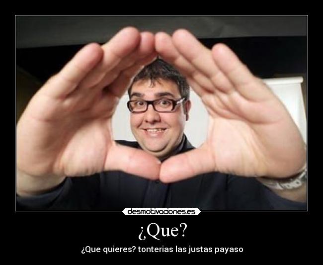 ¿Que? -