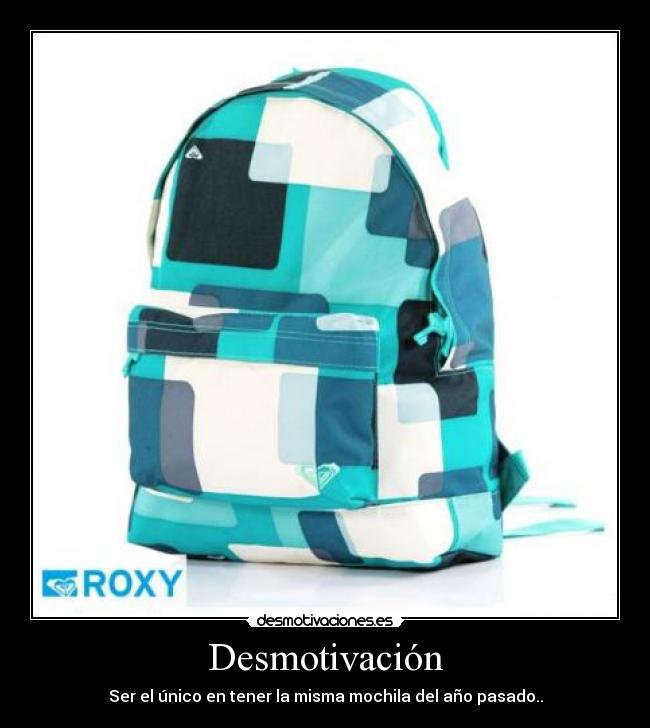 Desmotivación - Ser el único en tener la misma mochila del año pasado..