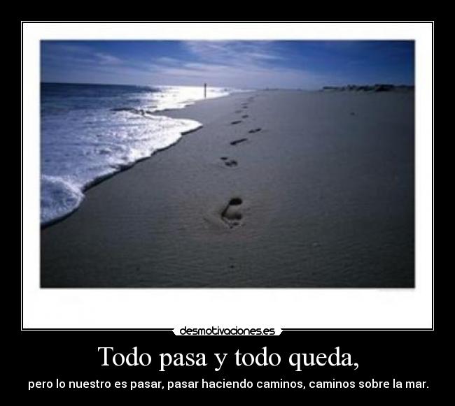 Todo pasa y todo queda, -