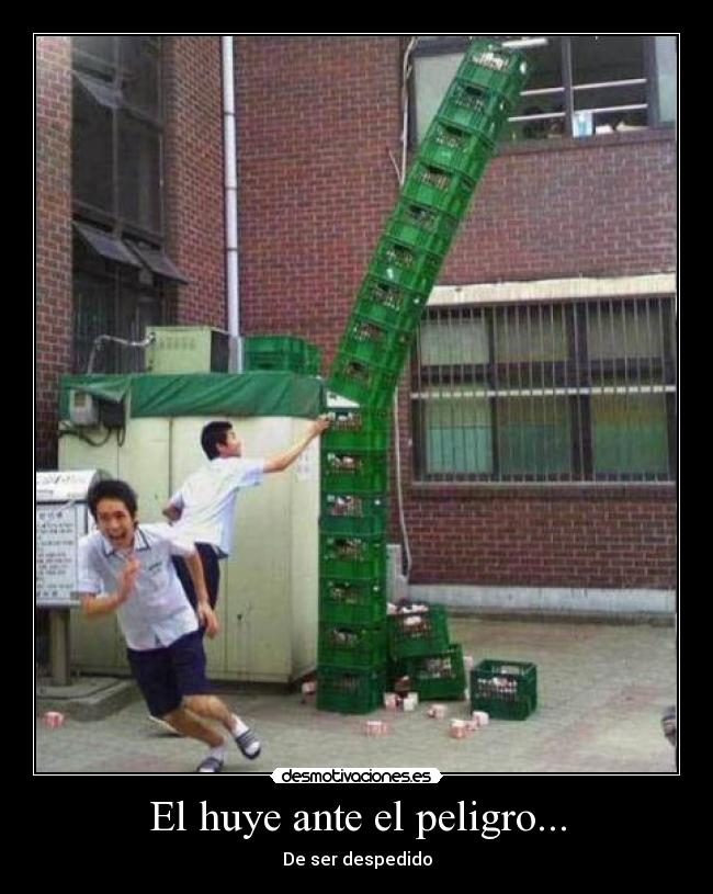 El huye ante el peligro... - De ser despedido