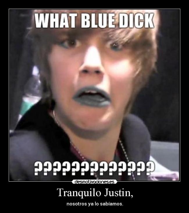 Tranquilo Justin, - nosotros ya lo sabíamos.